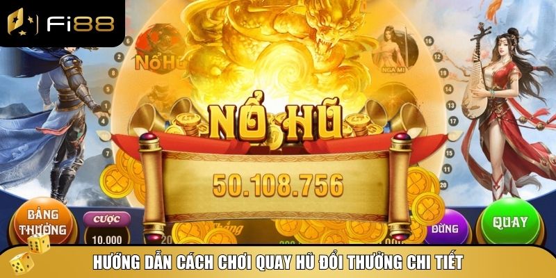 Hướng dẫn cách chơi quay hũ đổi thưởng chi tiết