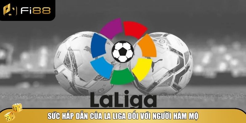 Giải Bóng Đá La Liga - Sôi Động Cùng Giải Vô Địch Tây Ban Nha 3 Giải bóng đá La Liga có sức hấp dẫn vô cùng lớn đối với người hâm mộ