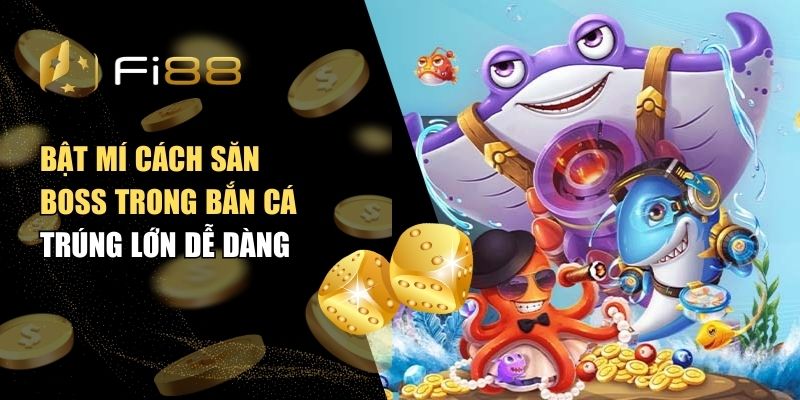 Bật mí cách săn boss trong bắn cá - Trúng lớn dễ dàng